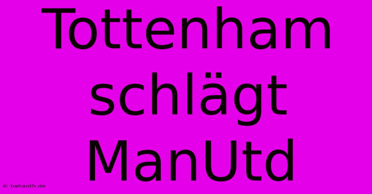 Tottenham Schlägt ManUtd