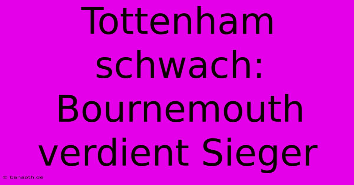 Tottenham Schwach: Bournemouth Verdient Sieger