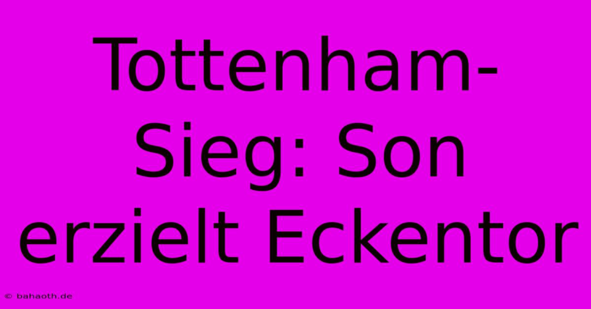 Tottenham-Sieg: Son Erzielt Eckentor