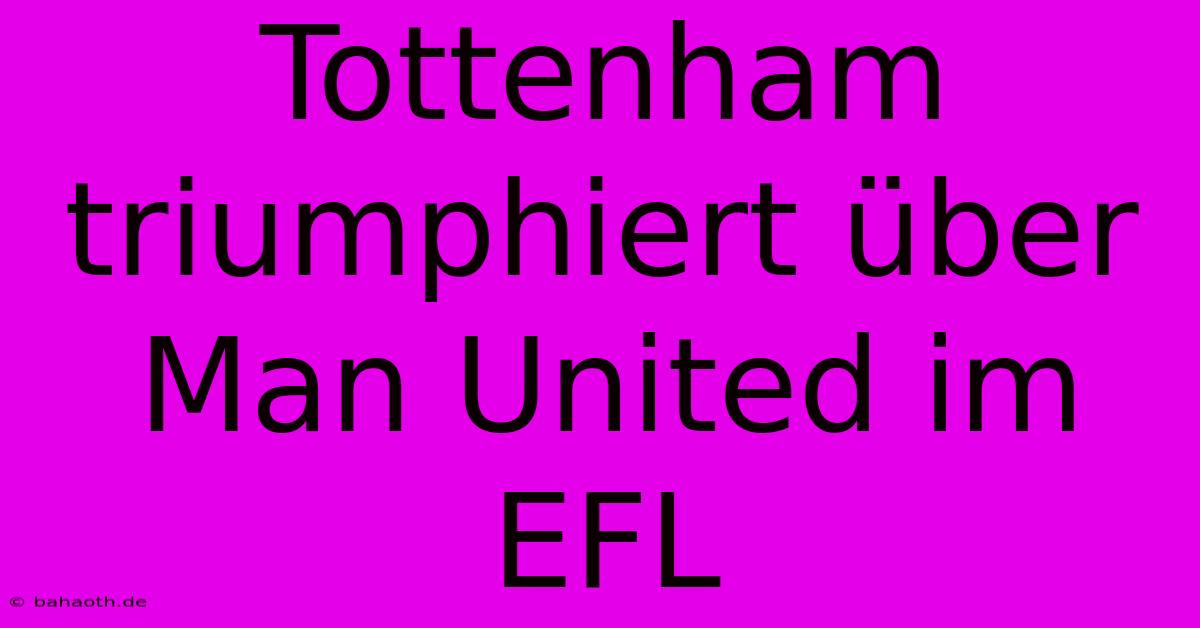 Tottenham Triumphiert Über Man United Im EFL