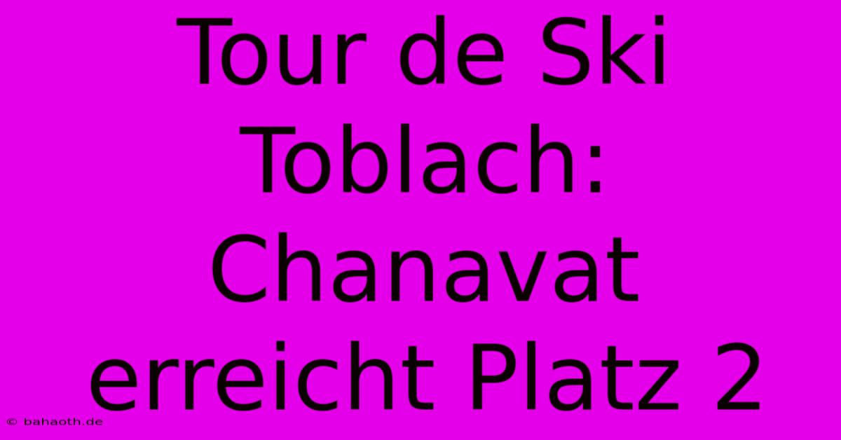 Tour De Ski Toblach: Chanavat Erreicht Platz 2