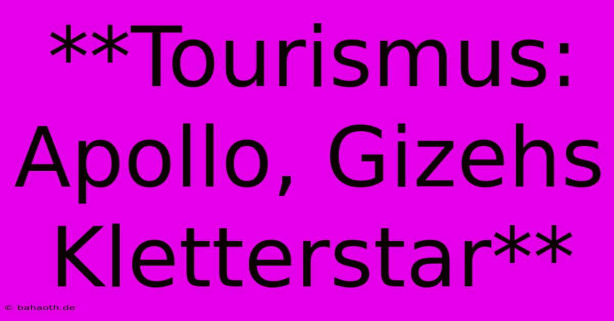 **Tourismus: Apollo, Gizehs Kletterstar**