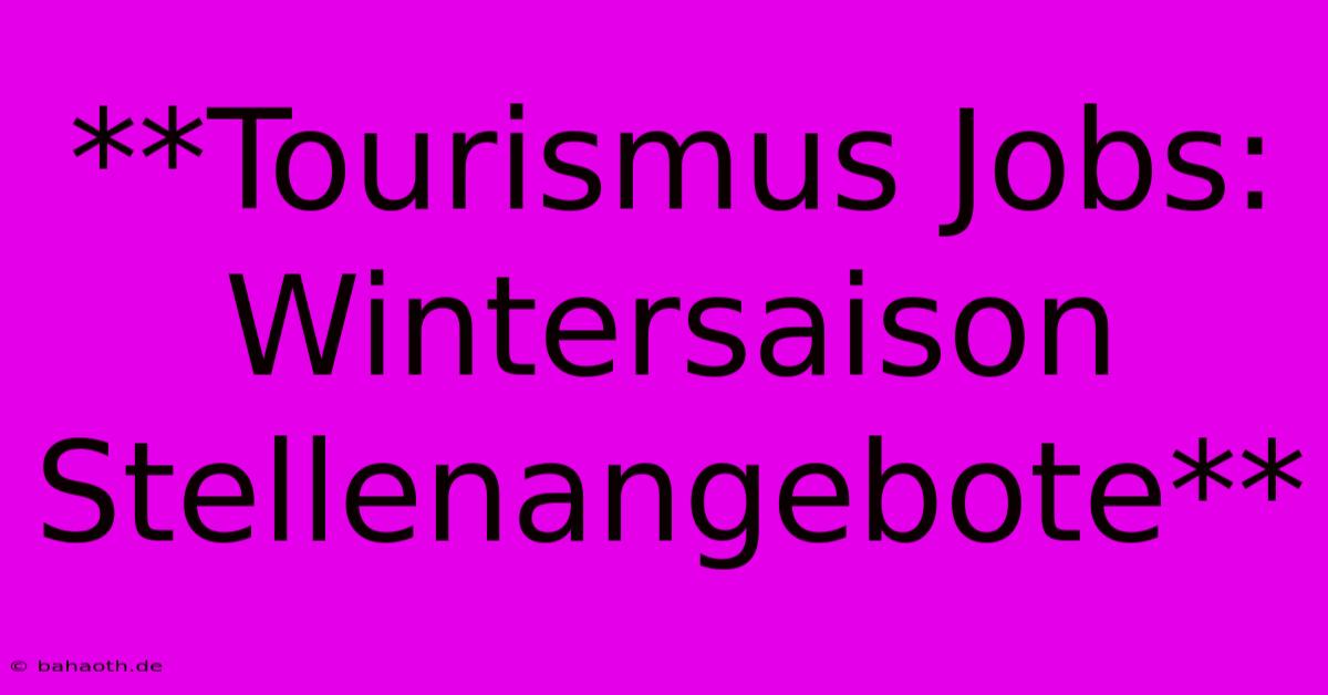 **Tourismus Jobs: Wintersaison Stellenangebote**