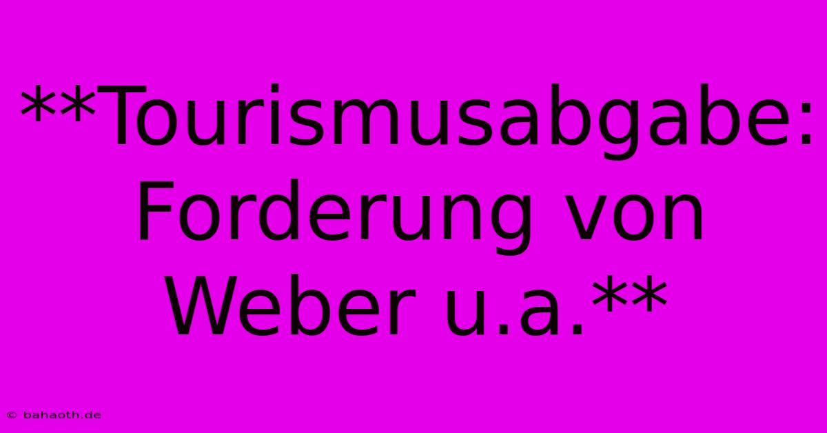 **Tourismusabgabe: Forderung Von Weber U.a.**