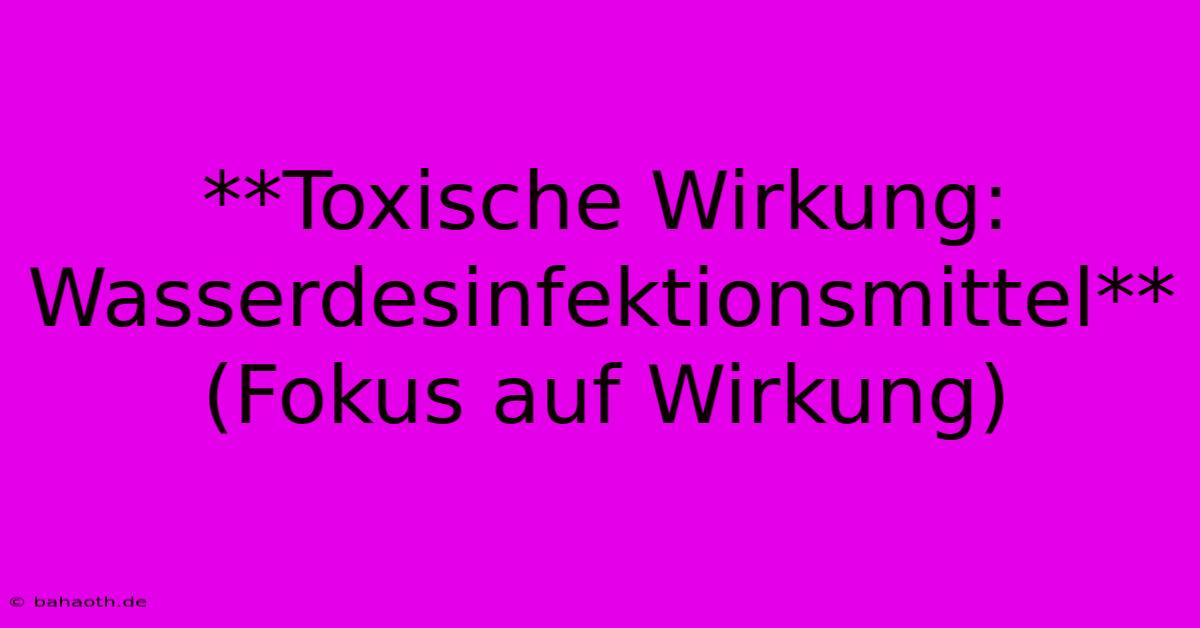 **Toxische Wirkung: Wasserdesinfektionsmittel** (Fokus Auf Wirkung)