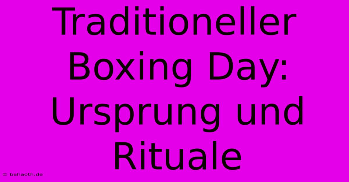 Traditioneller Boxing Day:  Ursprung Und Rituale