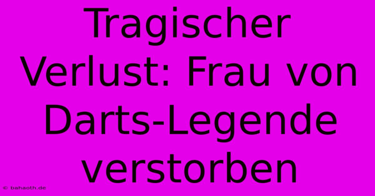 Tragischer Verlust: Frau Von Darts-Legende Verstorben