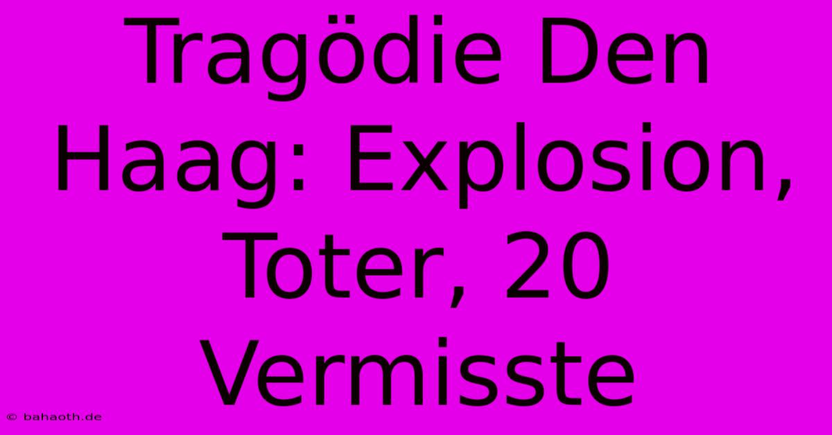 Tragödie Den Haag: Explosion, Toter, 20 Vermisste