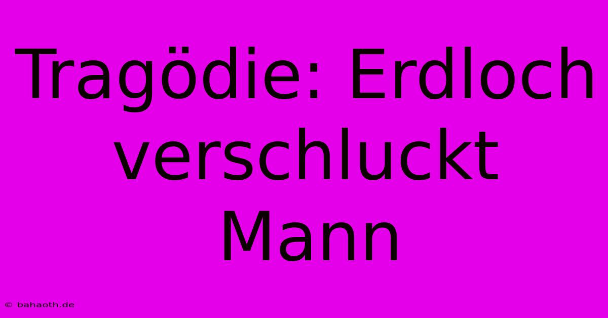 Tragödie: Erdloch Verschluckt Mann