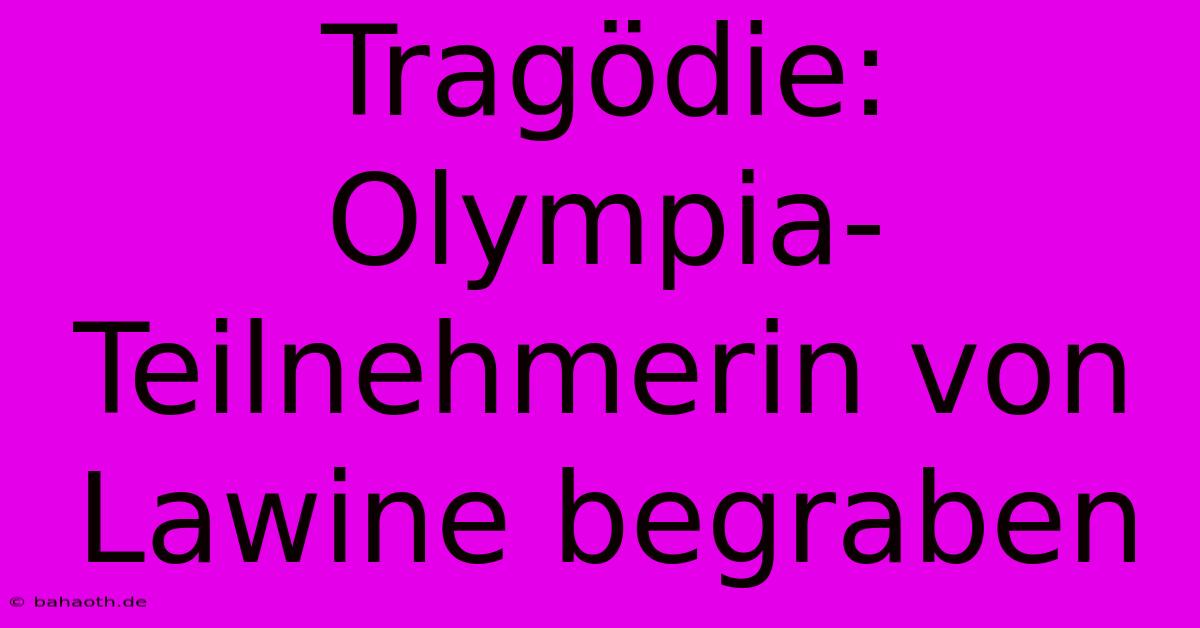 Tragödie: Olympia-Teilnehmerin Von Lawine Begraben