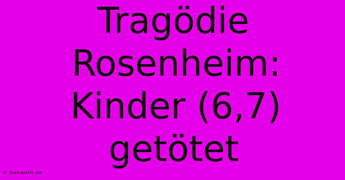 Tragödie Rosenheim: Kinder (6,7) Getötet