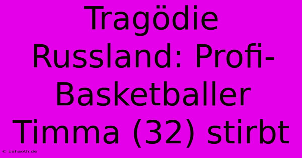 Tragödie Russland: Profi-Basketballer Timma (32) Stirbt