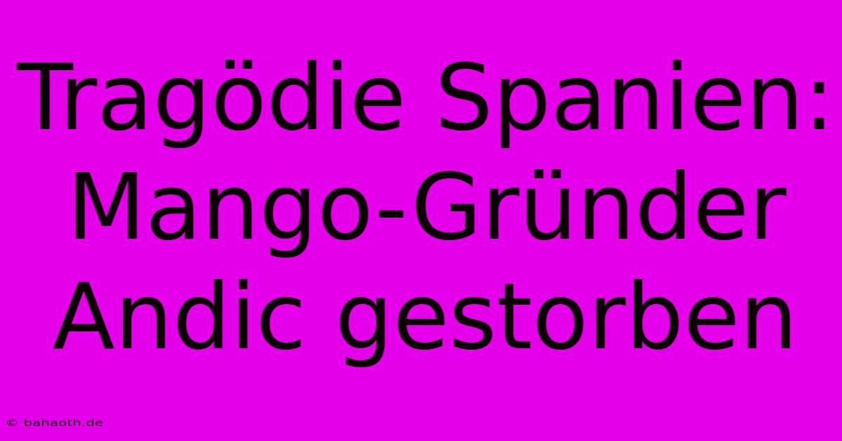 Tragödie Spanien: Mango-Gründer Andic Gestorben