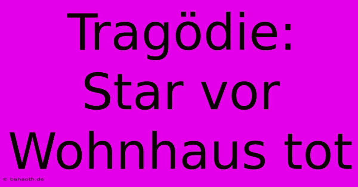 Tragödie: Star Vor Wohnhaus Tot