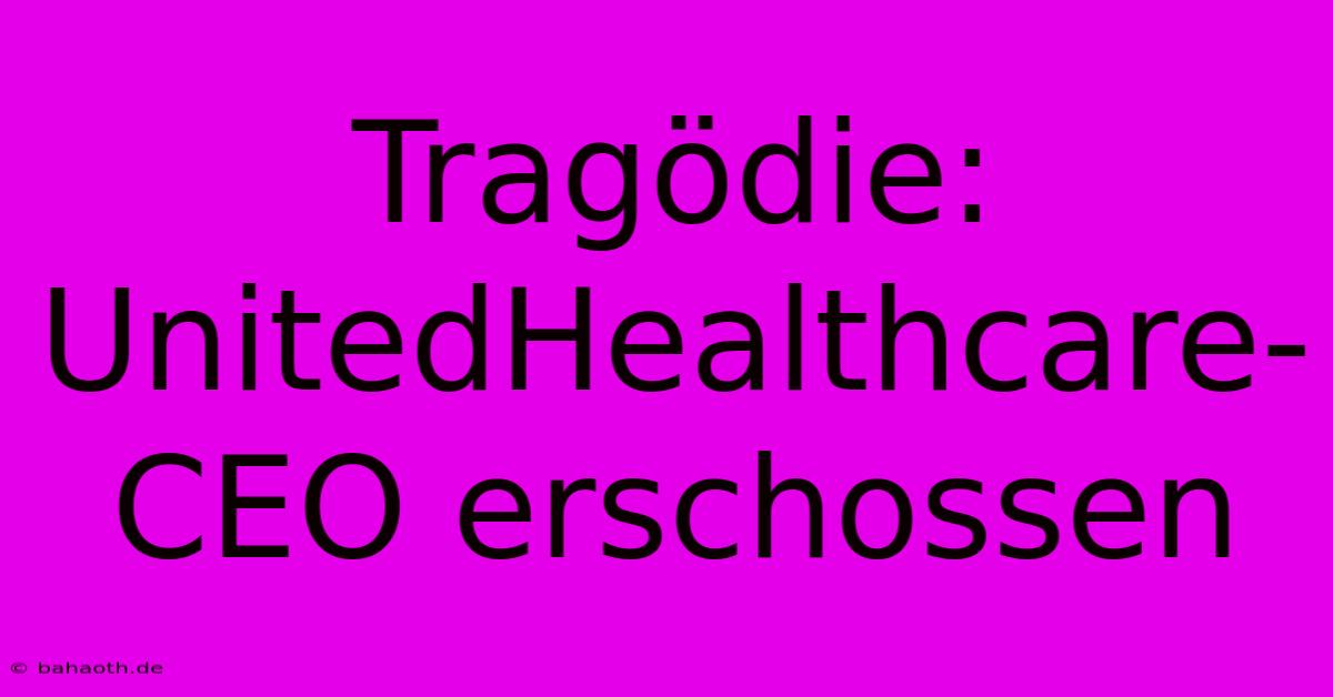 Tragödie: UnitedHealthcare-CEO Erschossen