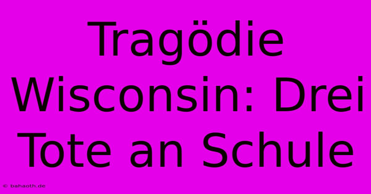 Tragödie Wisconsin: Drei Tote An Schule