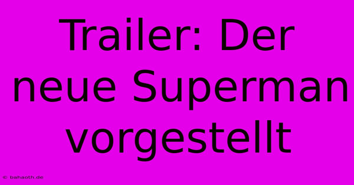 Trailer: Der Neue Superman Vorgestellt