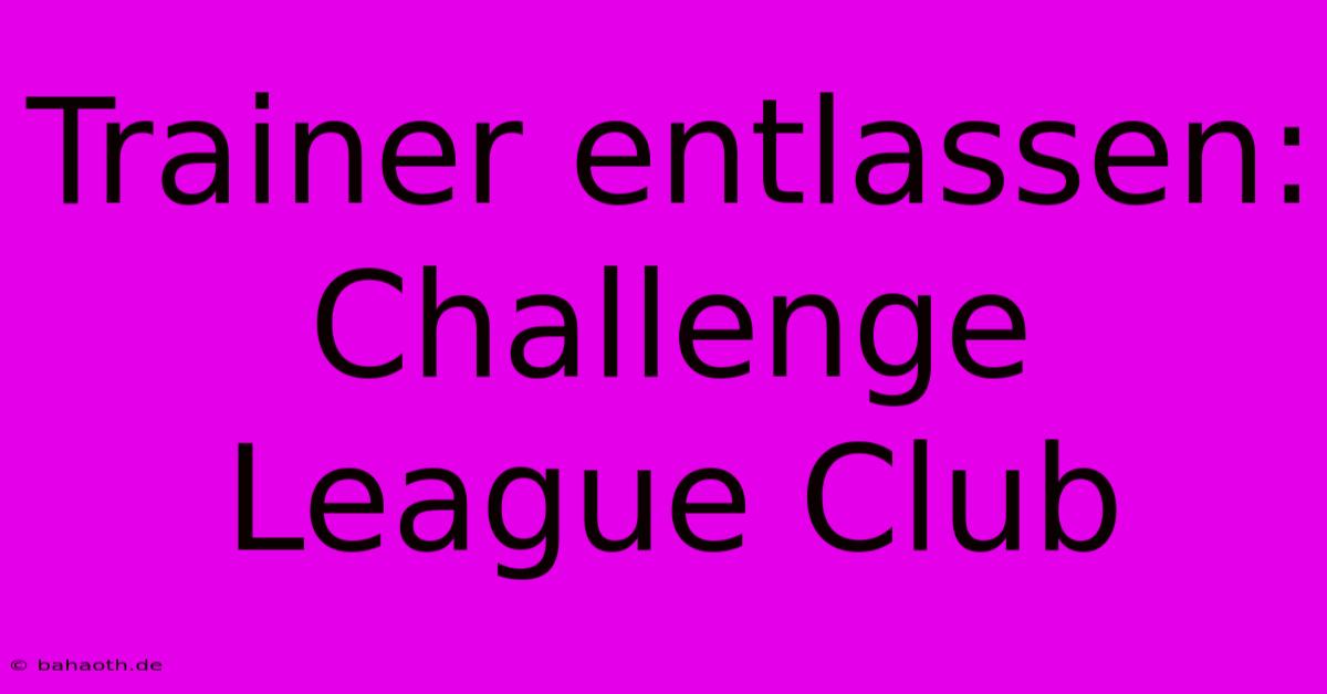 Trainer Entlassen: Challenge League Club