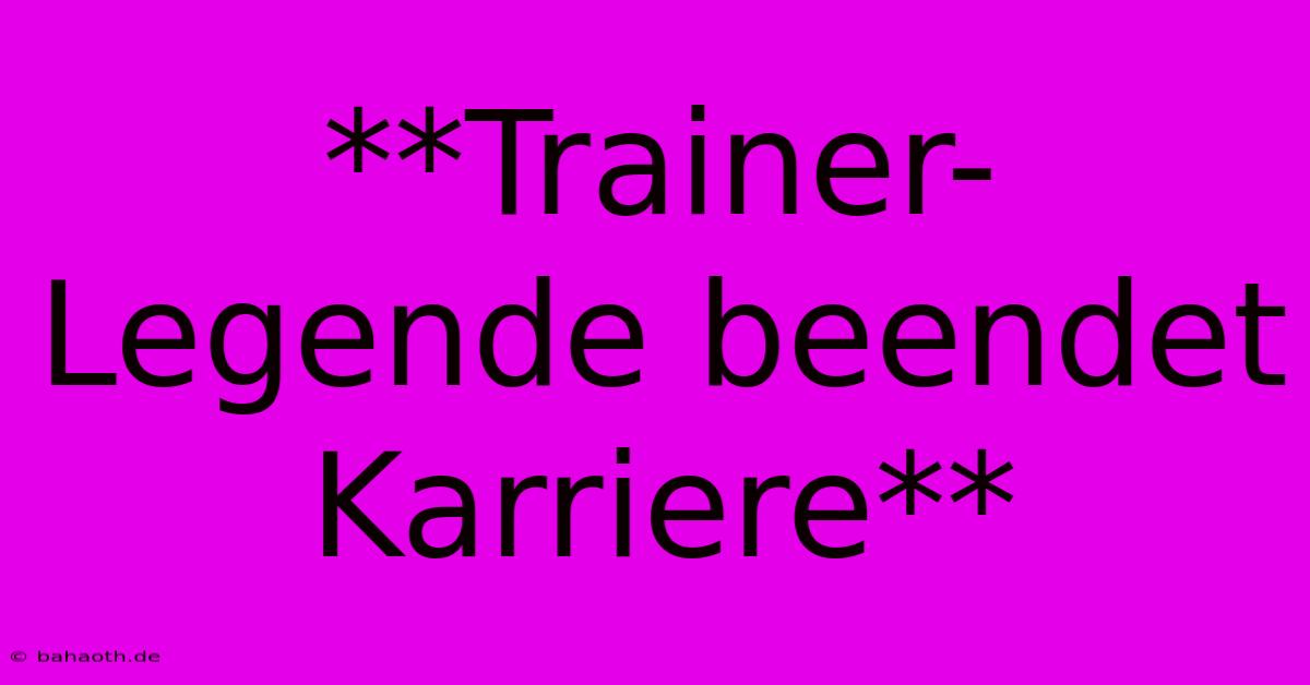 **Trainer-Legende Beendet Karriere**