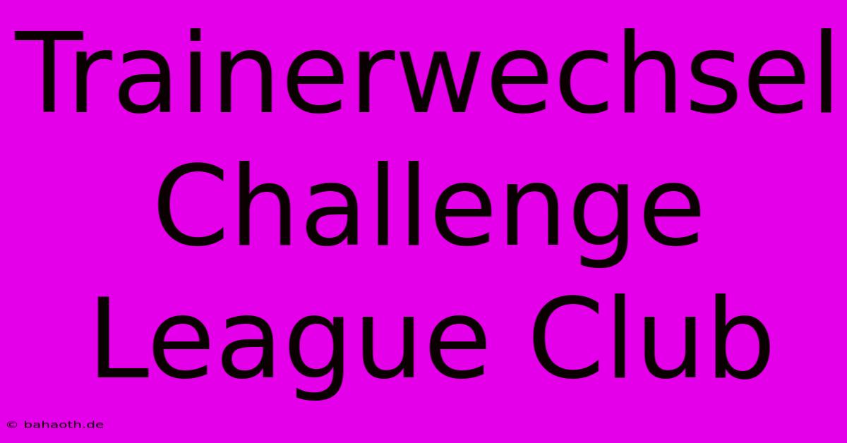 Trainerwechsel Challenge League Club