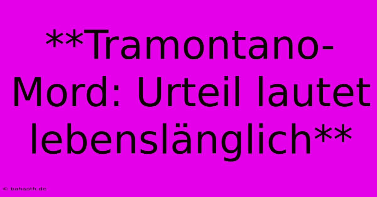 **Tramontano-Mord: Urteil Lautet Lebenslänglich**