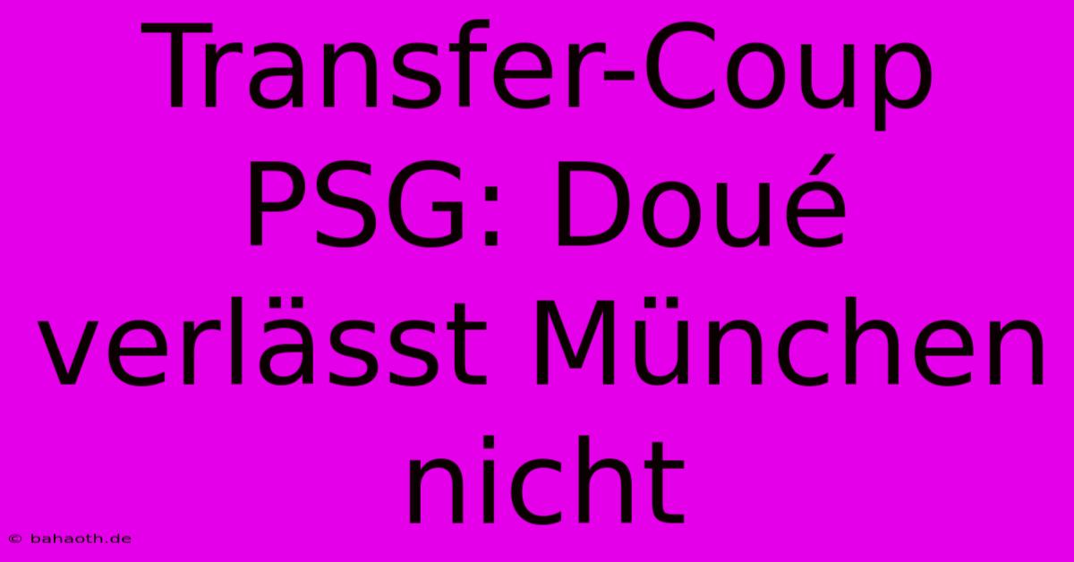 Transfer-Coup PSG: Doué Verlässt München Nicht