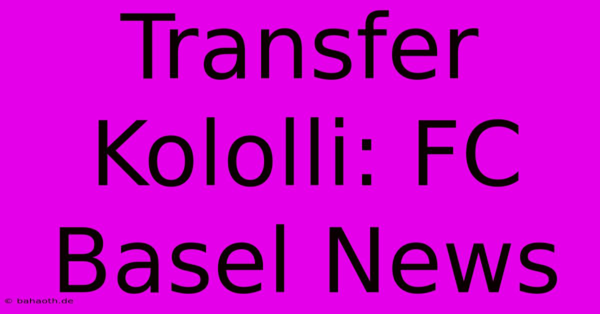 Transfer Kololli: FC Basel News