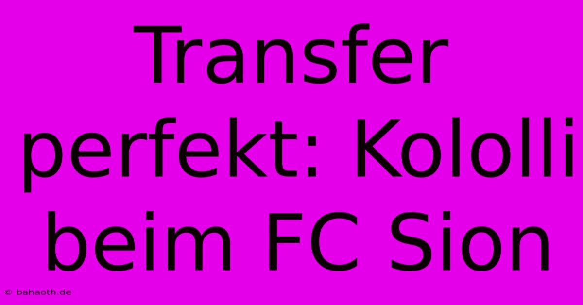 Transfer Perfekt: Kololli Beim FC Sion