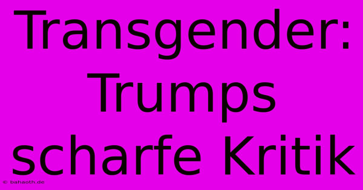 Transgender: Trumps Scharfe Kritik