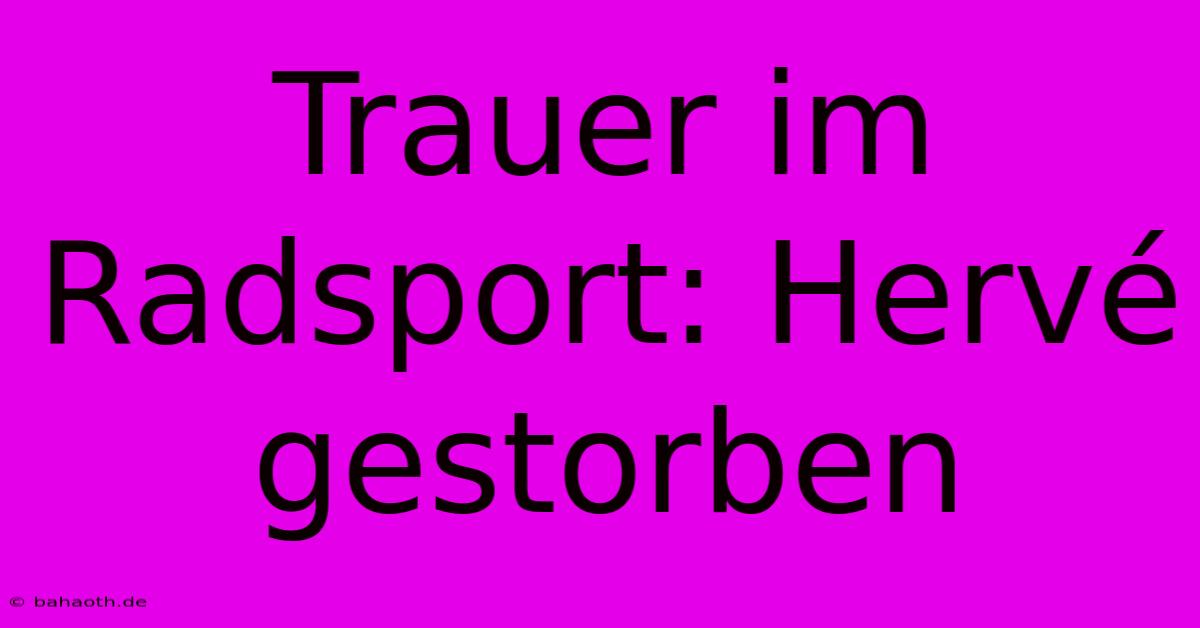 Trauer Im Radsport: Hervé Gestorben