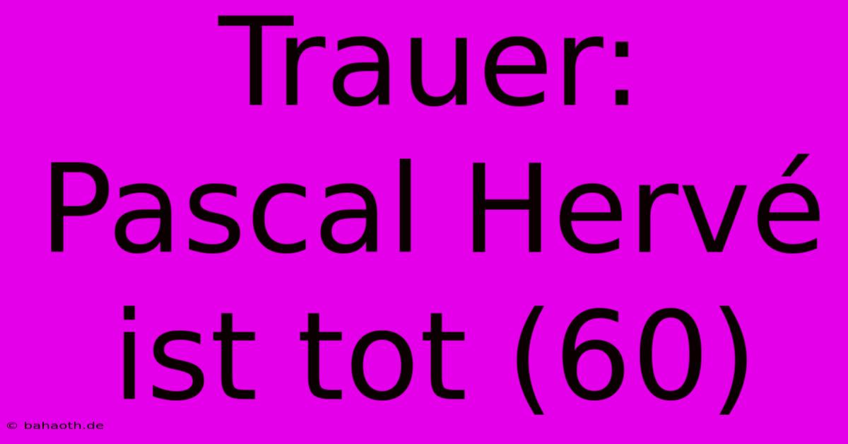 Trauer: Pascal Hervé Ist Tot (60)