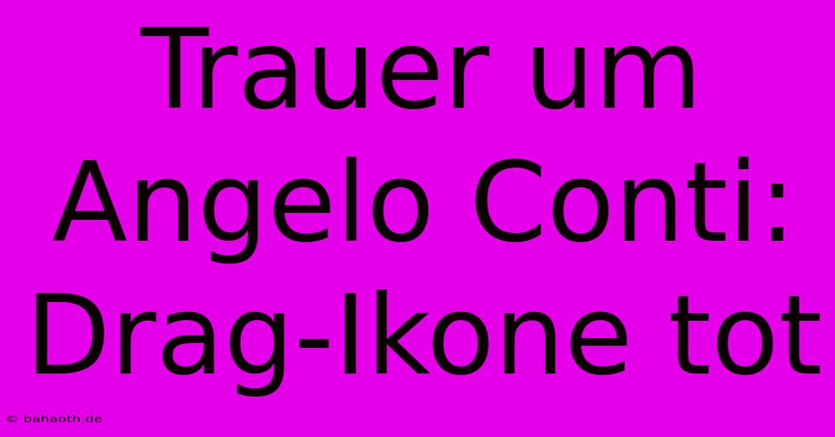 Trauer Um Angelo Conti: Drag-Ikone Tot