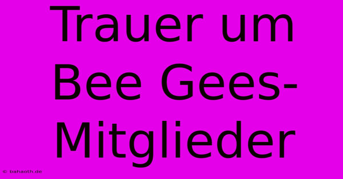 Trauer Um Bee Gees-Mitglieder