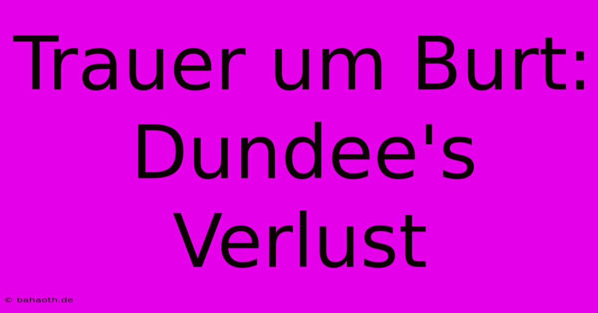 Trauer Um Burt:  Dundee's Verlust