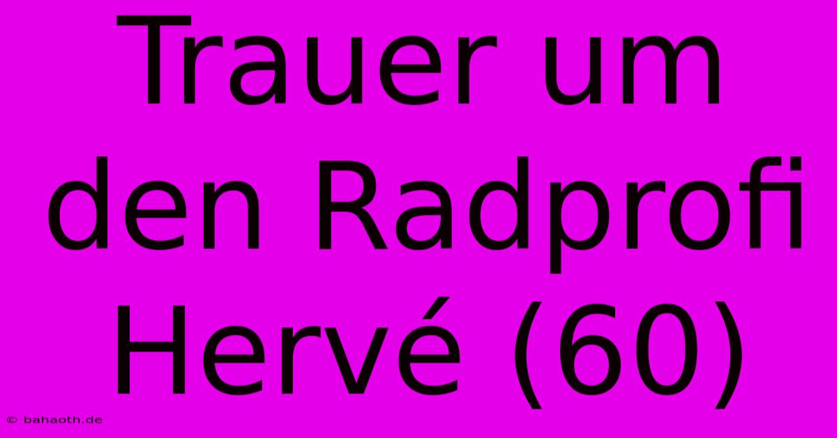 Trauer Um Den Radprofi Hervé (60)