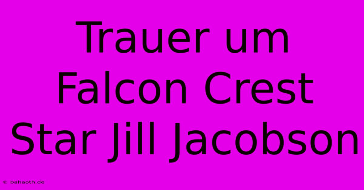 Trauer Um Falcon Crest Star Jill Jacobson