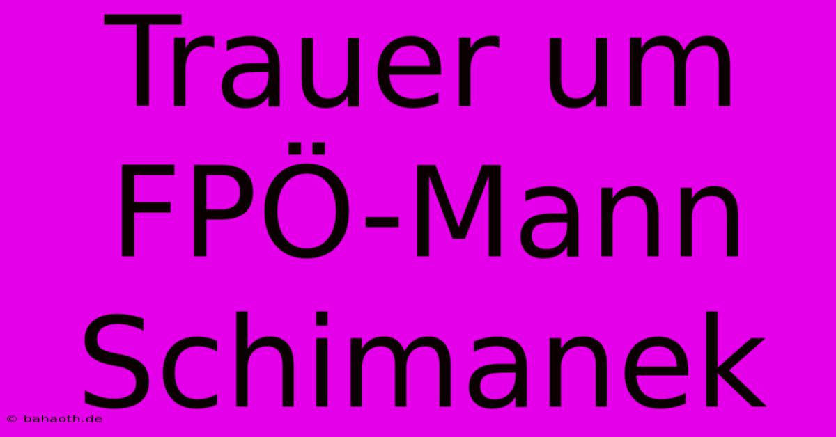 Trauer Um FPÖ-Mann Schimanek