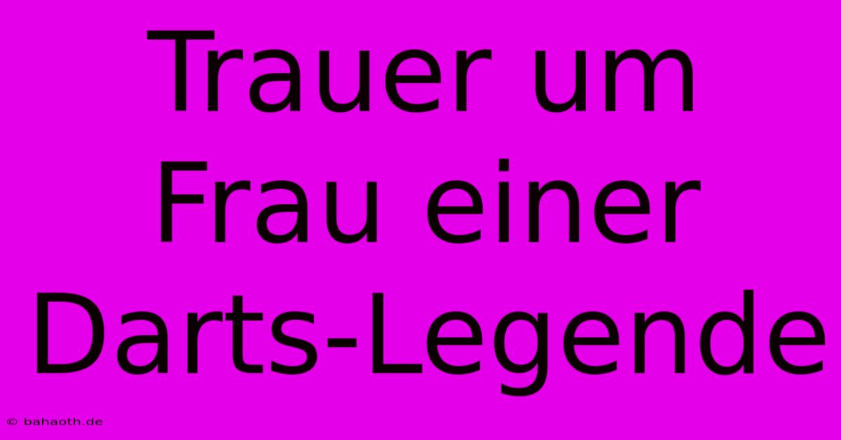 Trauer Um Frau Einer Darts-Legende