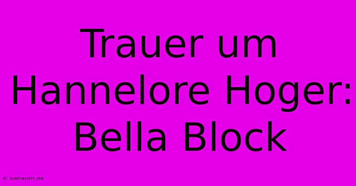 Trauer Um Hannelore Hoger: Bella Block