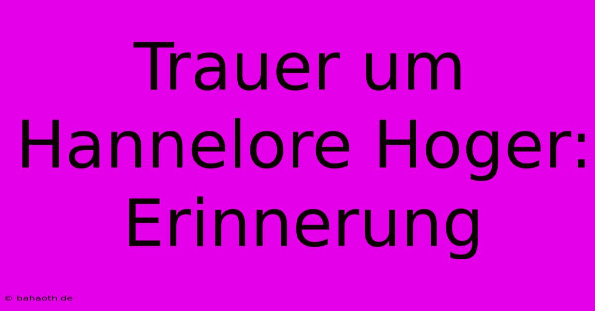 Trauer Um Hannelore Hoger: Erinnerung