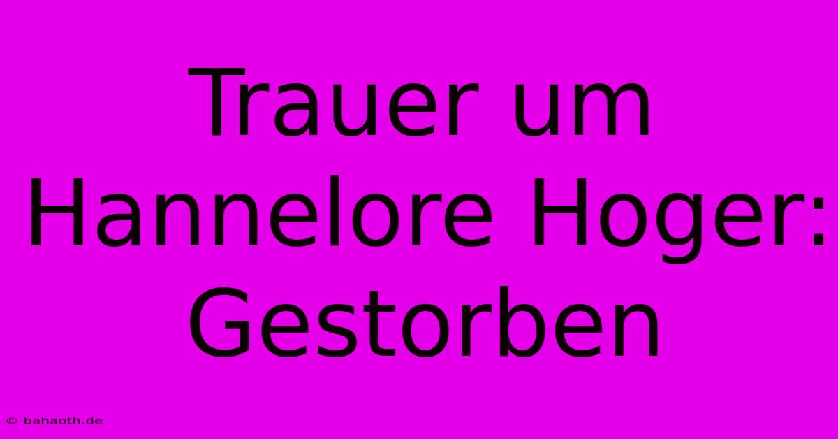 Trauer Um Hannelore Hoger: Gestorben