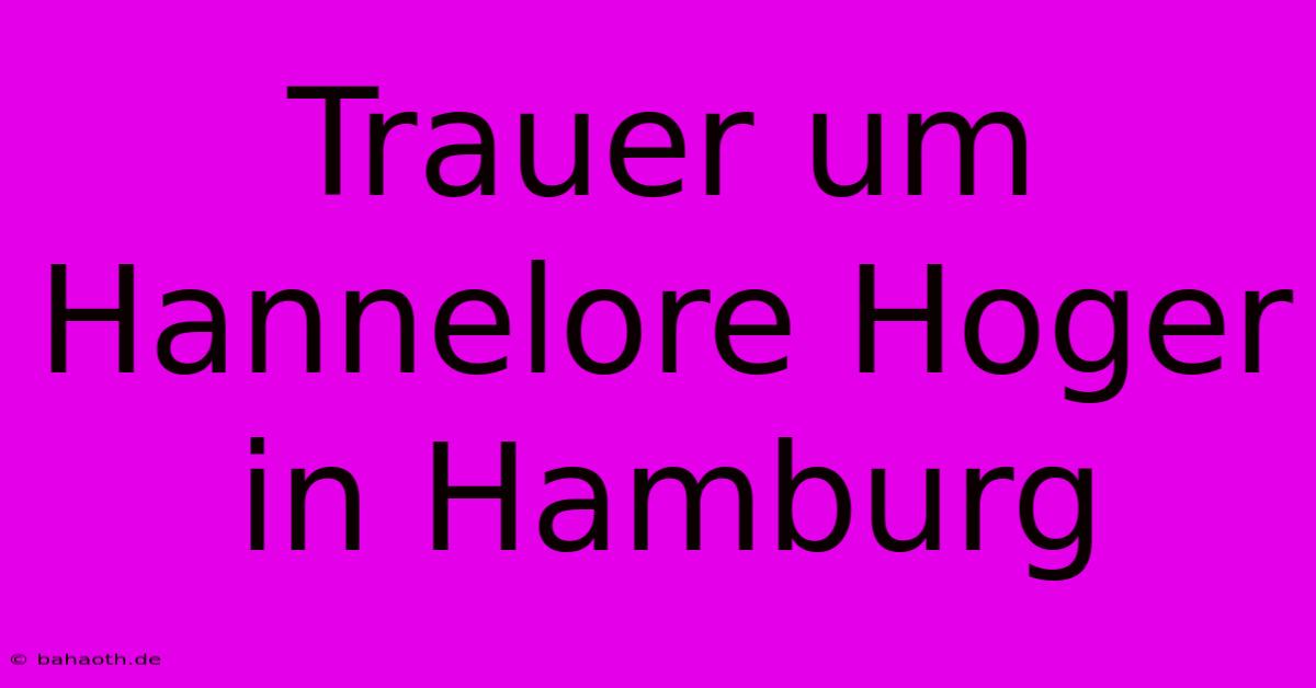 Trauer Um Hannelore Hoger In Hamburg