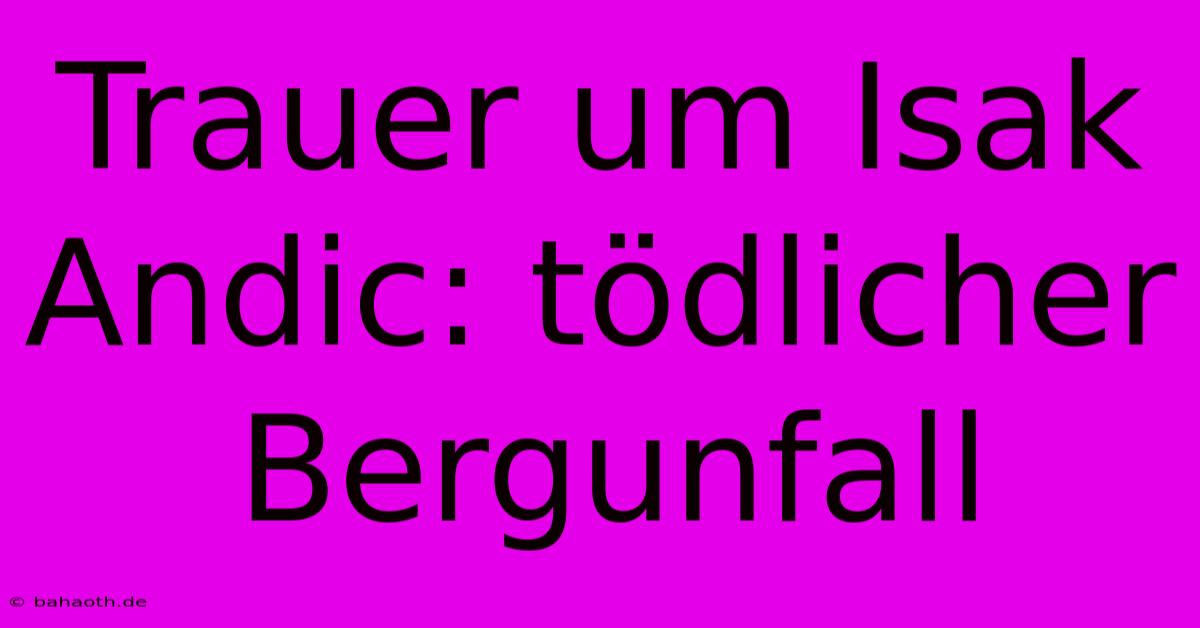 Trauer Um Isak Andic: Tödlicher Bergunfall