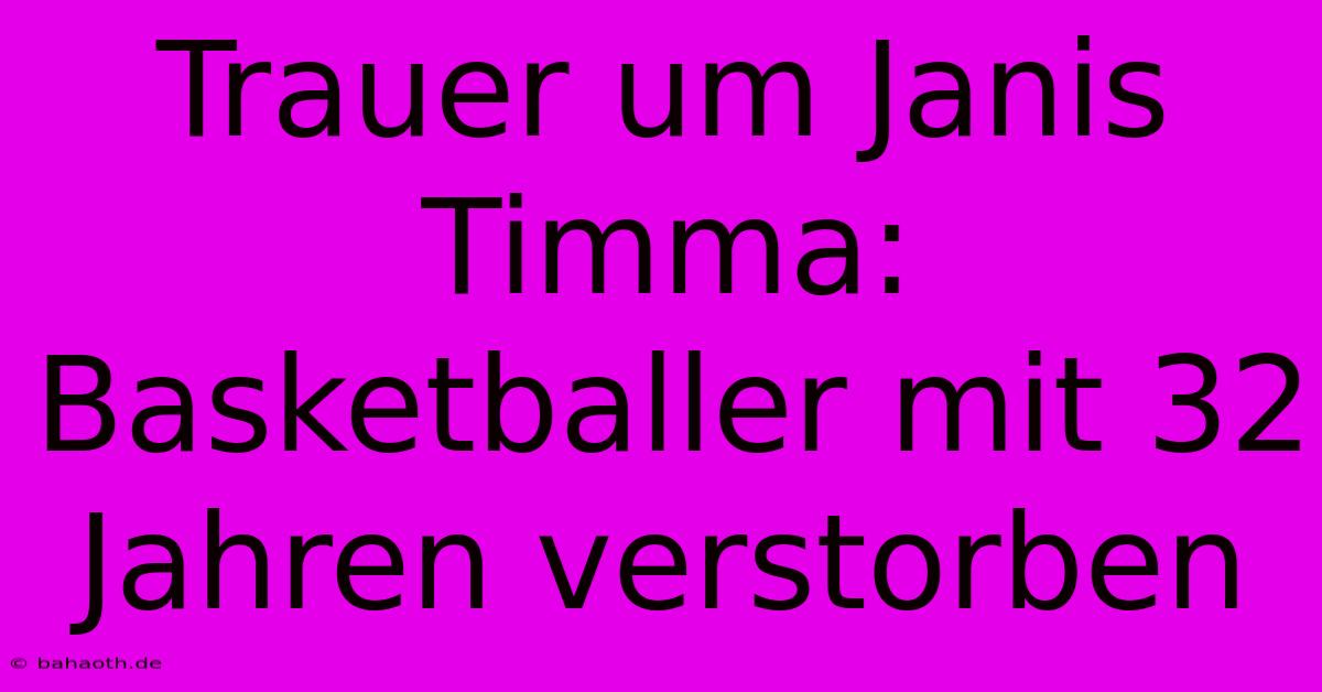 Trauer Um Janis Timma: Basketballer Mit 32 Jahren Verstorben