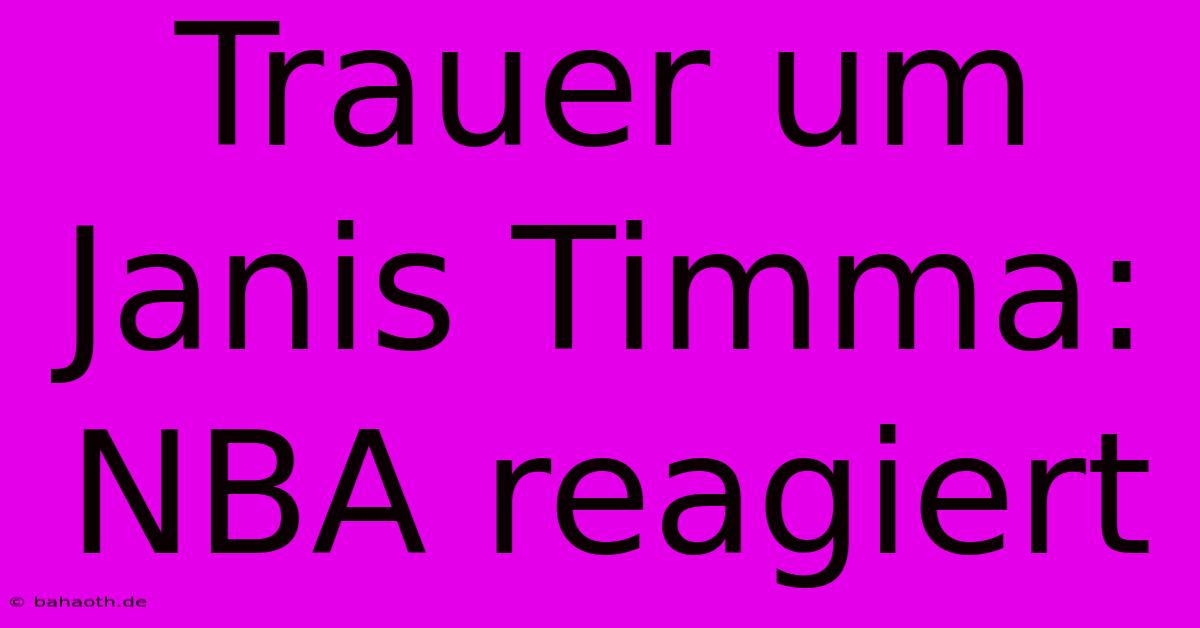 Trauer Um Janis Timma: NBA Reagiert