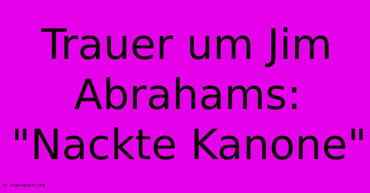 Trauer Um Jim Abrahams: 