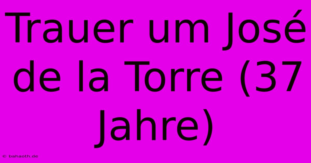 Trauer Um José De La Torre (37 Jahre)