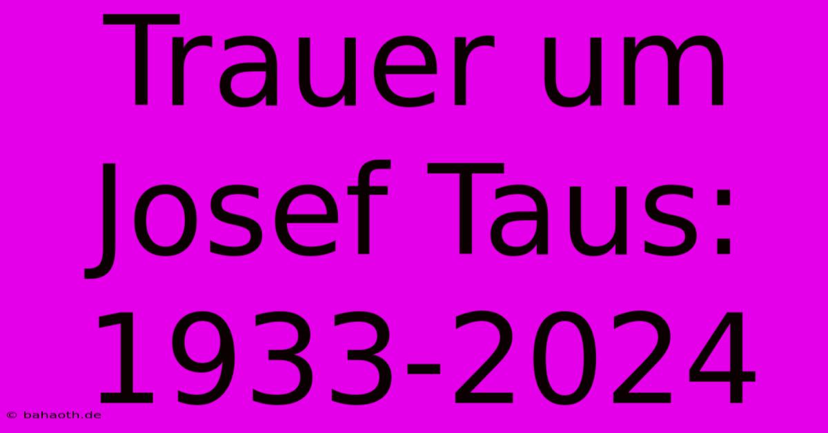 Trauer Um Josef Taus: 1933-2024