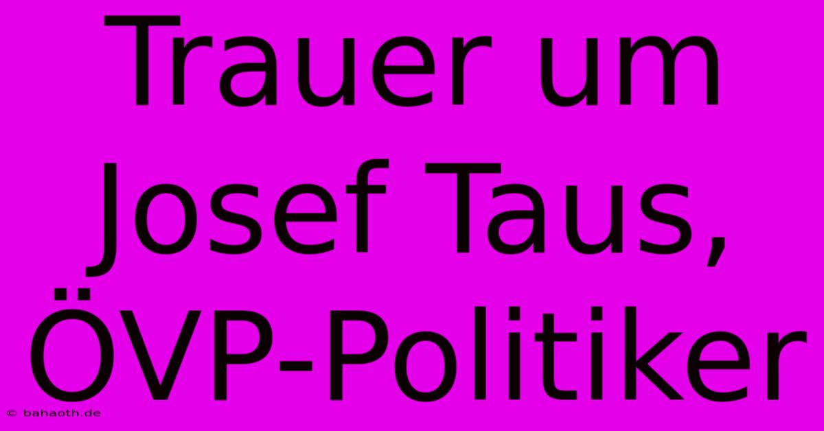 Trauer Um Josef Taus, ÖVP-Politiker