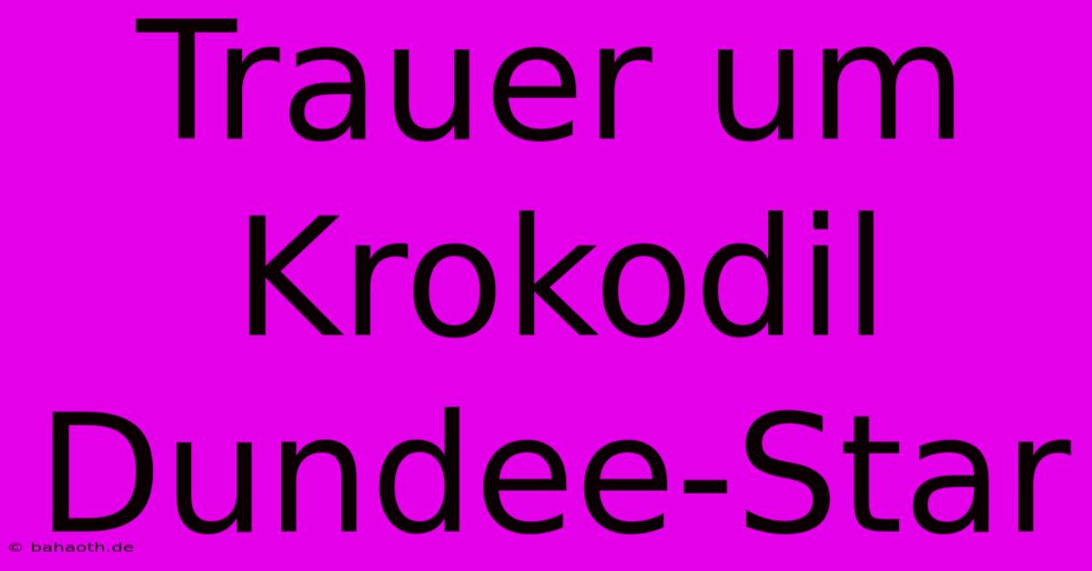 Trauer Um Krokodil Dundee-Star